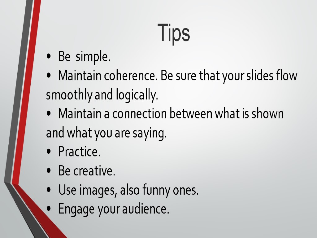 Tips • Be simple. • Maintain coherence. Be sure that your slides flow smoothly